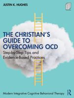 The Christian’s Guide to Overcoming OCD: Step by Step Tips and Evidence-Based Practices (Modern Integrative Cognitive Behavioral Therapy) 104109647X Book Cover