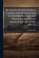 Retraite de dix jours a l'usage des religieuses et des pretres qui les dirigent, ouvrage manuscrit du XVIIe. siecle 1172608024 Book Cover