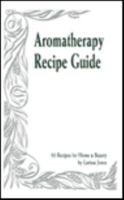 Aromatherapy Recipe Guide: 50 Recipes for Home & Beauty B001Z6VDPO Book Cover