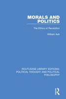 Morals and politics: The ethics of revolution (Routledge direct editions) 0367225530 Book Cover