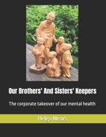Our Brothers' And Sisters' Keepers: The corporate takeover of our mental health B0DCZ6DDQ2 Book Cover