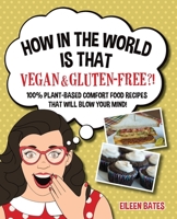 How in the World Is That Vegan & Gluten-free?!: 100% Plant-based Comfort Food Recipes That Will Blow Your Mind! 1945169222 Book Cover