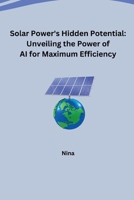 Solar Power's Hidden Potential: Unveiling the Power of AI for Maximum Efficiency 3384231430 Book Cover