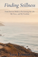 Finding Stillness: From Survival Mode to Reclaiming My Life, My Voice, and My Freedom B0H78C83T1 Book Cover