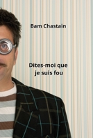 Dites-moi que je suis fou (French Edition) B0CL2V7VKF Book Cover