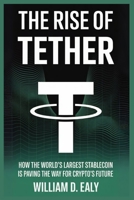 THE RISE OF TETHER: How the World’s Largest Stablecoin Is Paving the Way for Crypto’s Future B0FSJQ683F Book Cover