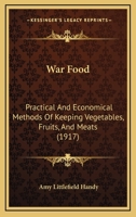 War Food: Practical and Economical Methods of Keeping Vegetables, Fruits and Meats 101789261X Book Cover