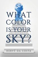 What Color Is Your Sky?: Seven Steps to Create a Future Beyond Your Dreams 1523920866 Book Cover