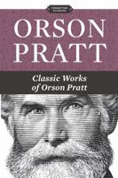 Orson Pratt: Classic Works of Orson Pratt 1936416239 Book Cover