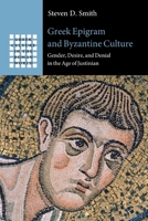 Greek Epigram and Byzantine Culture: Gender, Desire, and Denial in the Age of Justinian 1108727166 Book Cover