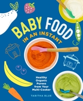 Baby Food in an Instant: Healthy Organic Purees from Your Multi-Cooker 1250270464 Book Cover