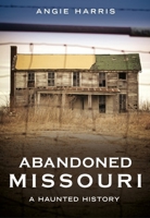 Abandoned Missouri: A Haunted History (Abandoned Union) 1634995546 Book Cover