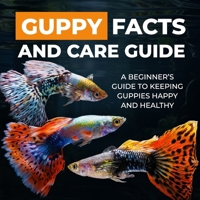 Guppy Facts and Care Guide: A Beginner’s Guide to Keeping Guppies Happy and Healthy B0FHWYNVQR Book Cover