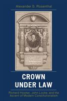 Crown under Law: Richard Hooker, John Locke, and the Ascent of Modern Constitutionalism 0739124145 Book Cover