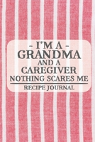 I'm a Grandma and a Caregiver Nothing Scares Me Recipe Journal: Blank Recipe Journal to Write in for Women, Bartenders, Drink and Alcohol Log, Document all Your Special Recipes and Notes for Your Favo 1677308834 Book Cover