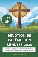 Dévotion de Carême de 5 minutes 2025: Un guide 7 en 1 de prières, de réflexions, d'activités et de traditions pour la croissance et le renouveau spirituels (French Edition) B0DVBYH9JQ Book Cover