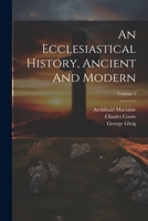 An Ecclesiastical History, Ancient And Modern; Volume 1 1021542636 Book Cover