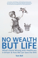 No Wealth But Life: What’s Gone Wrong with Healthcare in Britain & How We Can Save the NHS B0C9S8W29G Book Cover