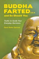 Buddha Farted...and So Should You: Truths to Guide Your Everyday Decisions 1494891689 Book Cover