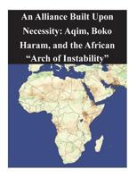 An Alliance Built Upon Necessity: Aqim, Boko Haram, and the African "Arch of Instability" 1502386771 Book Cover