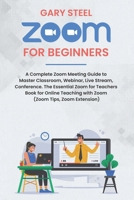 Zoom for Beginners: A Complete Zoom Meeting Guide to Master Classroom, Webinar, Live Stream, Conference. The Essential Zoom for Teachers Book for Online Teaching with Zoom (Zoom Tips, Zoom Extension) B08HQ3ZM63 Book Cover