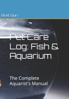 Pet Care Log: Fish & Aquarium: The Complete Aquarist's Manual B0H7P9XFM9 Book Cover