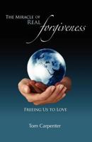The Miracle of Real Forgiveness: Freeing Us To Love 0963305123 Book Cover