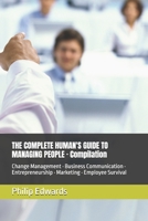 THE COMPLETE HUMAN'S GUIDE TO MANAGING PEOPLE · Compilation: Change Management · Business Communication · Entrepreneurship · Marketing · Employee Survival (Human’s Guide Series) B0HF6FXDL8 Book Cover
