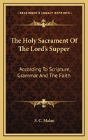 The Holy Sacrament of the Lord's Supper, According to Scripture, Grammar, and the Faith 0548308306 Book Cover