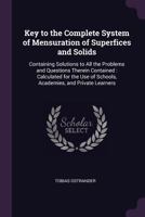 Key to the Complete System of Mensuration of Superfices and Solids: Containing Solutions to All the Problems and Questions Therein Contained : ... of Schools, Academies, and Private Learners 1377698378 Book Cover
