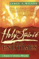 The Holy Spirit and the Endtimes: A Season of Unusual Miracles 0768426952 Book Cover
