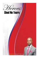 Heroes Shed No Tears: Heroes Shed No Tears 1516837460 Book Cover