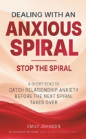Dealing With An Anxious Spiral: A Short Read to Catch Relationship Anxiety Before the Next Spiral Takes Over B0H6V9SQ5F Book Cover