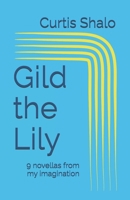 Gild the Lily: 9 novellas from my imagination 1973133741 Book Cover