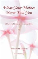 What Your Mother Never Told You: A Teenage Girls Survival Guide 1419678698 Book Cover