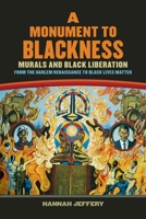 A Monument to Blackness: Murals and Black Liberation, from the Harlem Renaissance to Black Lives Matter 0820366307 Book Cover