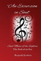 An Excursion In Soul: Soul Music Of The Eighties: The End Of An Era 1481052039 Book Cover