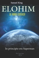 ELOHIM. La Bibbia Esoterica: In Principio era Superman (ELOHIM. LA BIBBIA ESOTERICA E IL DIO ALIENO.) B0BKCFXM6X Book Cover