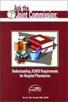 Ask the Joint Commission: Understanding JCAHO Requirements for Hospital Pharmacies: Published by Facts and Comparisons 157439181X Book Cover