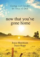 Now That Youve Gone Home: Courage and Comfort for Times of Grief 1594712158 Book Cover