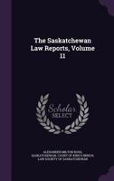 The Saskatchewan Law Reports, Volume 11 1346576424 Book Cover