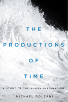 The Productions of Time: A Study of the Human Imagination 0228005582 Book Cover