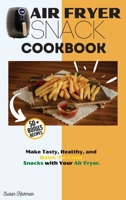 Air Fryer Snack Cookbook: Make Tasty, Healthy, and Quick-To-Cook Snacks with Your Air Fryer. 1803346906 Book Cover