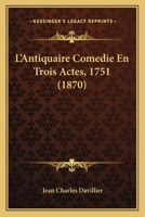 L'Antiquaire Comedie En Trois Actes, 1751 (1870) 112044733X Book Cover