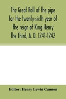 The Great Roll of the Pipe for the Twenty-Sixth Year of the Reign of King Henry the Third, A. D. 1241-1242; Now First Printed from the Original in the Custody of the Right Hon. the Master of the Rolls 9354002617 Book Cover