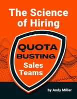 The Science of Hiring Quota Busting Sales Teams 1736156519 Book Cover