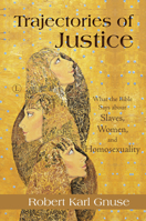 Trajectories of Justice: What the Bible Says about Slaves, Women, and Homosexuality 0718894308 Book Cover