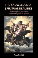 The Knowledge of Spiritual Realities: Restoring our Connection with the Kingdom of Heaven 1466465581 Book Cover