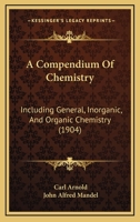 A Compendium of Chemistry: Including General, Inorganic, and Organic Chemistry 1144840244 Book Cover