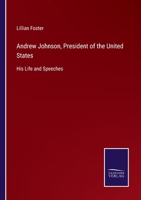 Andrew Johnson, President of the United States: His Life and Speeches 1275661459 Book Cover